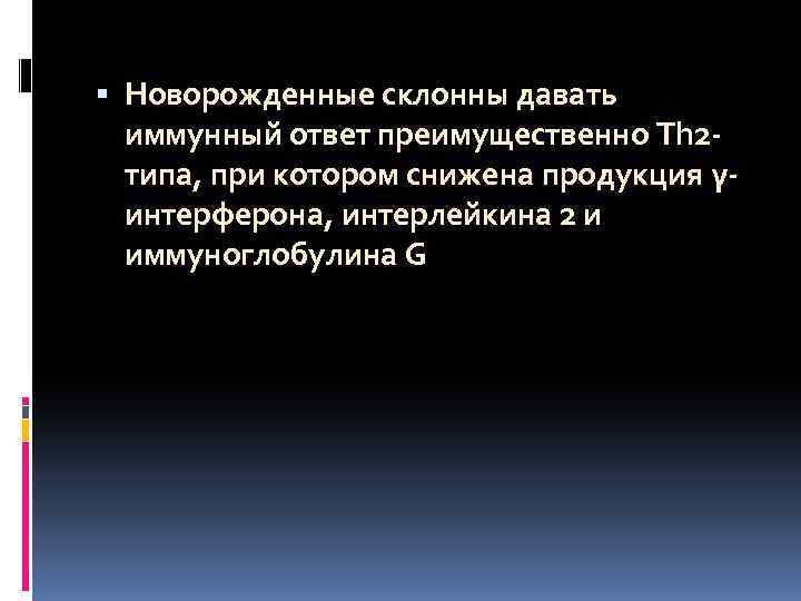  Новорожденные склонны давать иммунный ответ преимущественно Th 2 типа, при котором снижена продукция