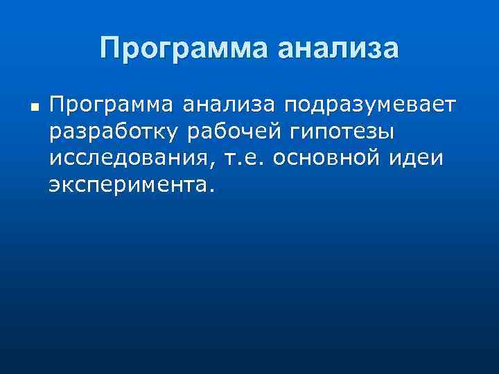 Программа анализа n Программа анализа подразумевает разработку рабочей гипотезы исследования, т. е. основной идеи