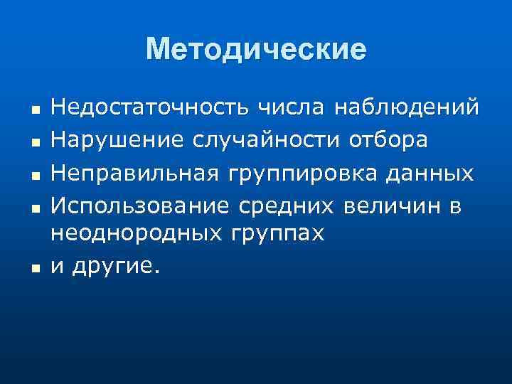 Методические n n n Недостаточность числа наблюдений Нарушение случайности отбора Неправильная группировка данных Использование