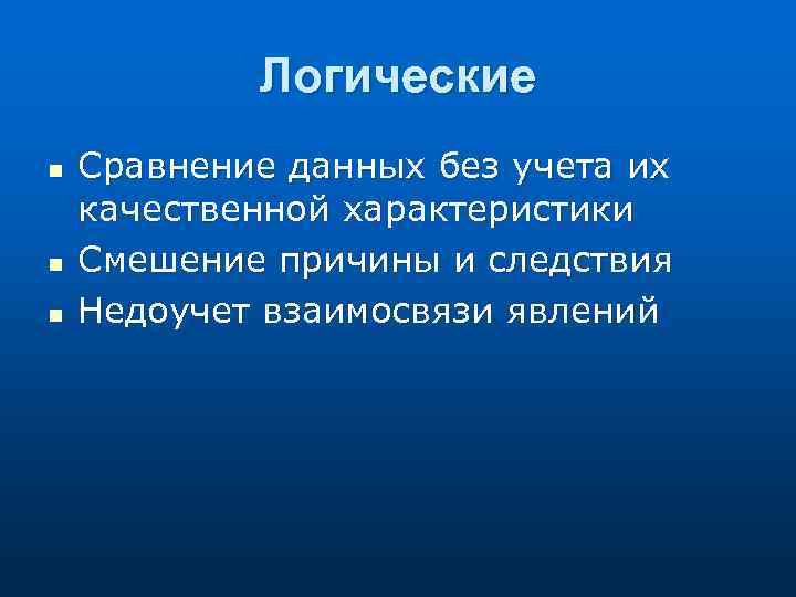 Логические n n n Сравнение данных без учета их качественной характеристики Смешение причины и