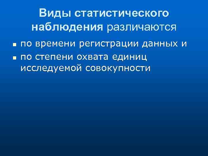 Виды статистического наблюдения различаются n n по времени регистрации данных и по степени охвата