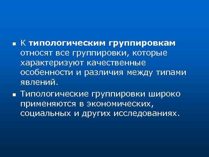 n n К типологическим группировкам относят все группировки, которые характеризуют качественные особенности и различия