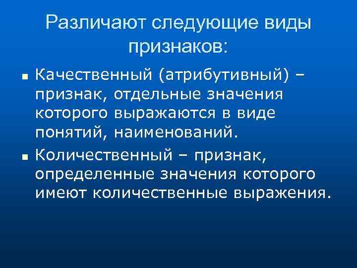 Различают следующие виды признаков: n n Качественный (атрибутивный) – признак, отдельные значения которого выражаются