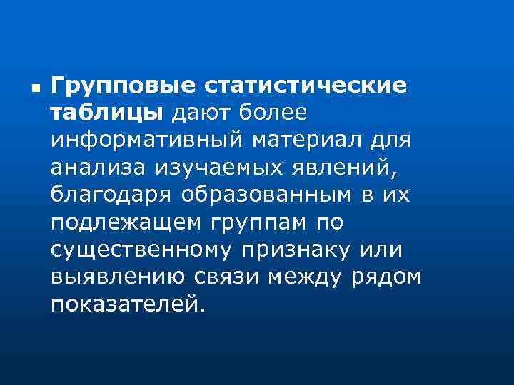 n Групповые статистические таблицы дают более информативный материал для анализа изучаемых явлений, благодаря образованным