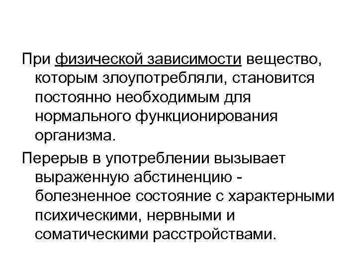 При физической зависимости вещество, которым злоупотребляли, становится постоянно необходимым для нормального функционирования организма. Перерыв