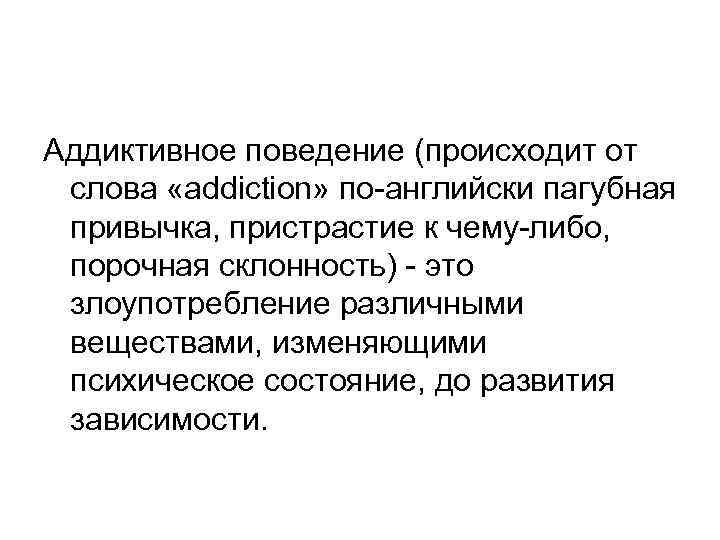 Аддиктивное поведение (происходит от слова «addiction» по-английски пагубная привычка, пристрастие к чему-либо, порочная склонность)