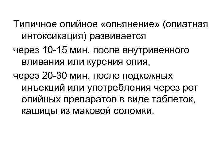 Типичное опийное «опьянение» (опиатная интоксикация) развивается через 10 -15 мин. после внутривенного вливания или