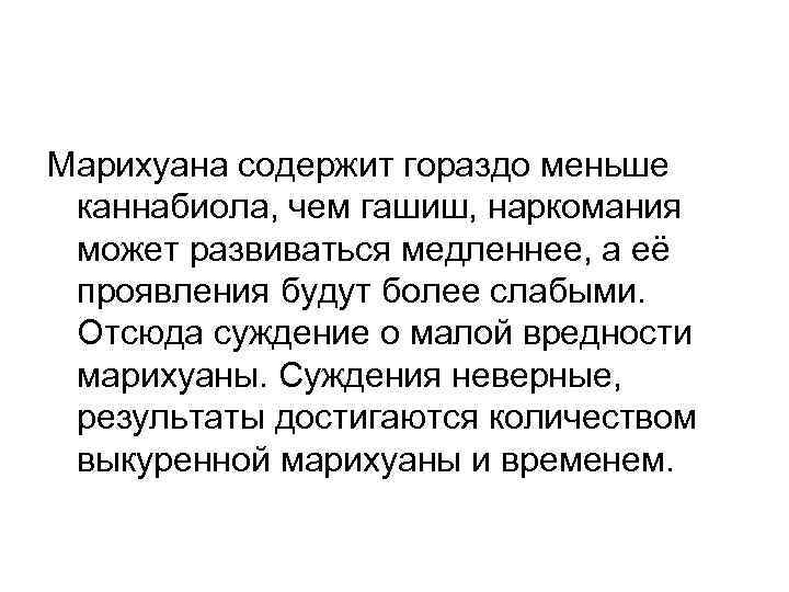 Марихуана содержит гораздо меньше каннабиола, чем гашиш, наркомания может развиваться медленнее, а её проявления