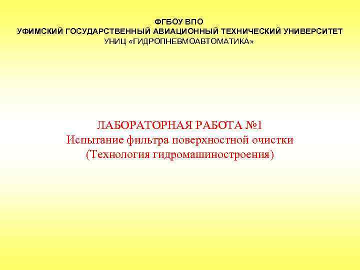 ФГБОУ ВПО УФИМСКИЙ ГОСУДАРСТВЕННЫЙ АВИАЦИОННЫЙ ТЕХНИЧЕСКИЙ УНИВЕРСИТЕТ УНИЦ «ГИДРОПНЕВМОАВТОМАТИКА» ЛАБОРАТОРНАЯ РАБОТА № 1 Испытание
