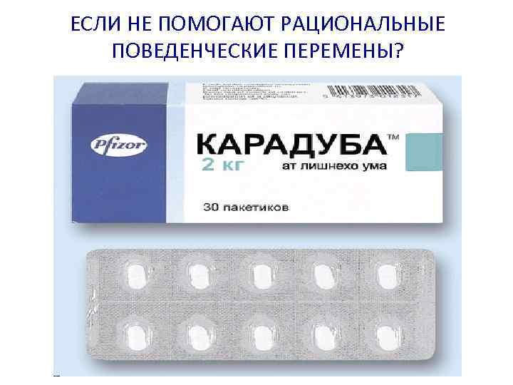 ЕСЛИ НЕ ПОМОГАЮТ РАЦИОНАЛЬНЫЕ ПОВЕДЕНЧЕСКИЕ ПЕРЕМЕНЫ? 