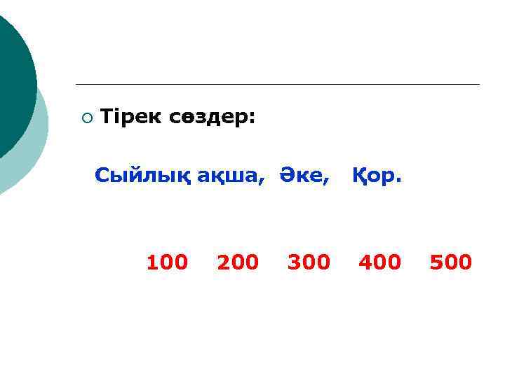 ¡ Тірек сөздер: Сыйлық ақша, Әке, 100 200 300 Қор. 400 500 