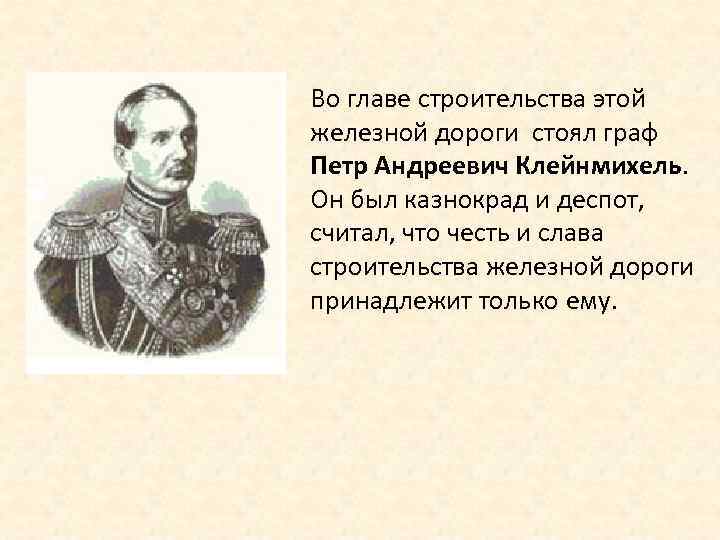 Во главе строительства этой железной дороги стоял граф Петр Андреевич Клейнмихель. Он был казнокрад
