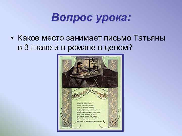 Вопрос урока: • Какое место занимает письмо Татьяны в 3 главе и в романе