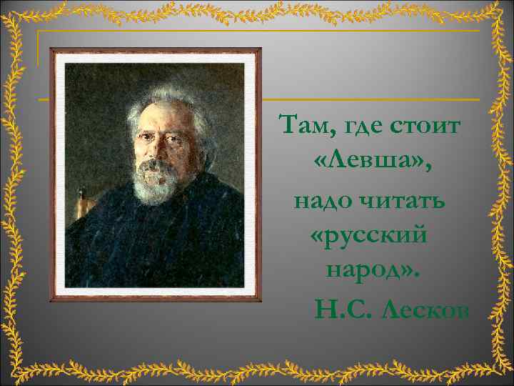 Там, где стоит «Левша» , надо читать «русский народ» . Н. С. Лесков 