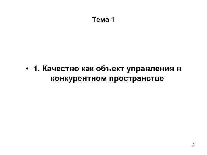 Тема 1 • 1. Качество как объект управления в конкурентном пространстве 2 
