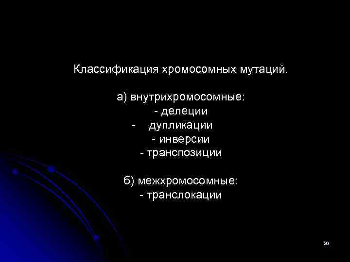 Классификация хромосомных мутаций. а) внутрихромосомные: - делеции - дупликации - инверсии - транспозиции б)