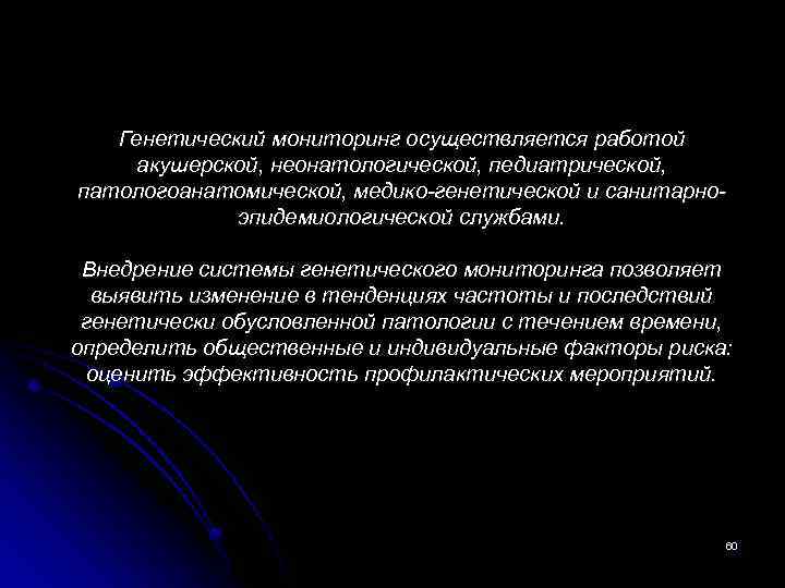 Генетический мониторинг осуществляется работой акушерской, неонатологической, педиатрической, патологоанатомической, медико-генетической и санитарноэпидемиологической службами. Внедрение системы