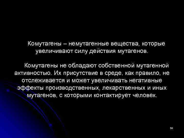 Комутагены – немутагенные вещества, которые увеличивают силу действия мутагенов. Комутагены не обладают собственной мутагенной