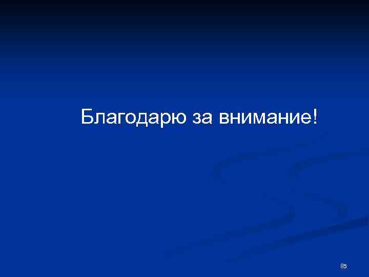 Благодарю за внимание! 85 