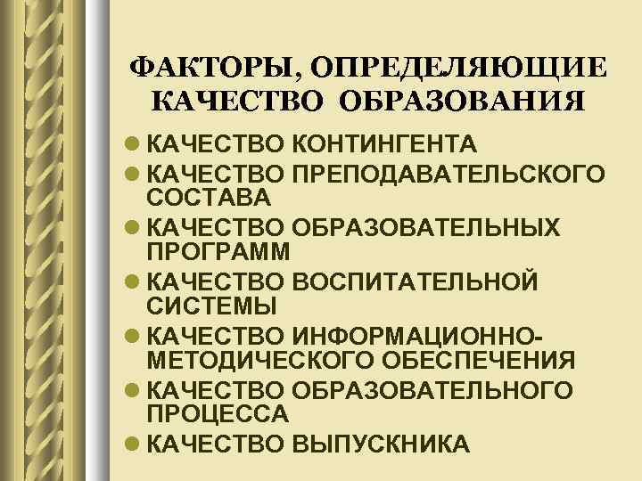 ФАКТОРЫ, ОПРЕДЕЛЯЮЩИЕ КАЧЕСТВО ОБРАЗОВАНИЯ КАЧЕСТВО КОНТИНГЕНТА КАЧЕСТВО ПРЕПОДАВАТЕЛЬСКОГО СОСТАВА КАЧЕСТВО ОБРАЗОВАТЕЛЬНЫХ ПРОГРАММ КАЧЕСТВО ВОСПИТАТЕЛЬНОЙ