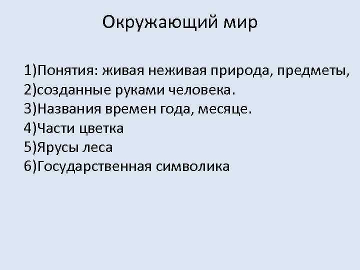 Окружающий мир 1)Понятия: живая неживая природа, предметы, 2)созданные руками человека. 3)Названия времен года, месяце.