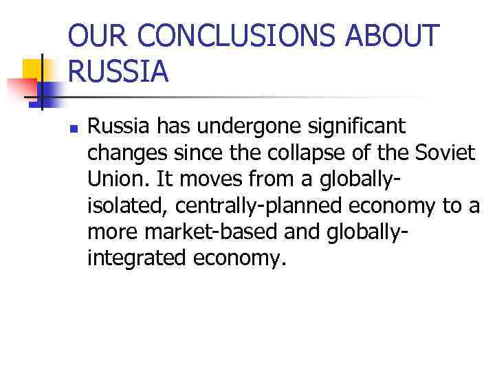 OUR CONCLUSIONS ABOUT RUSSIA n Russia has undergone significant changes since the collapse of