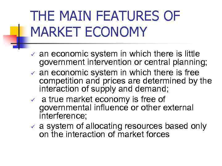 THE MAIN FEATURES OF MARKET ECONOMY ü ü an economic system in which there