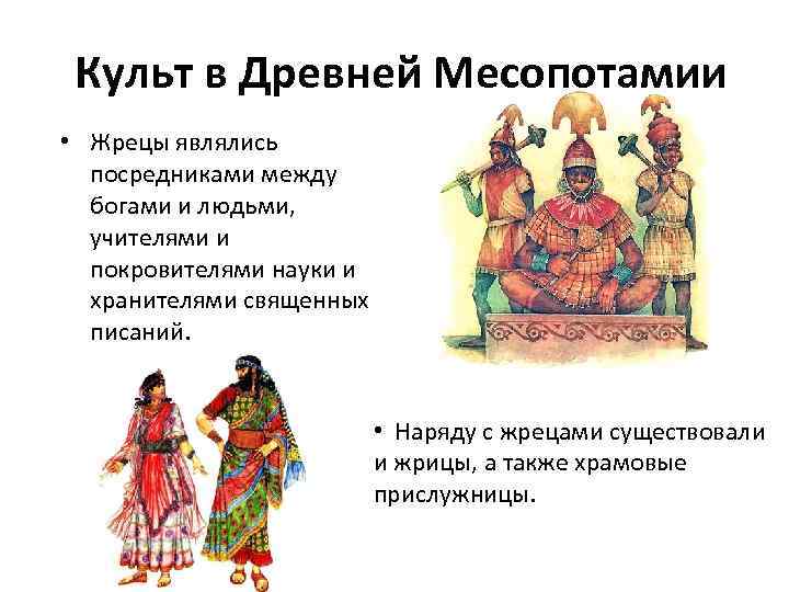 Культ в Древней Месопотамии • Жрецы являлись посредниками между богами и людьми, учителями и