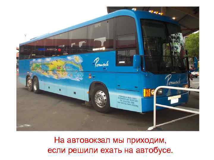 На автовокзал мы приходим, если решили ехать на автобусе. 