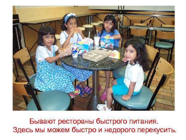 Бывают рестораны быстрого питания. Здесь мы можем быстро и недорого перекусить. 