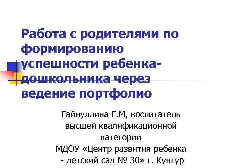 Работа с родителями по формированию успешности ребенкадошкольника через ведение портфолио Гайнуллина Г. М, воспитатель