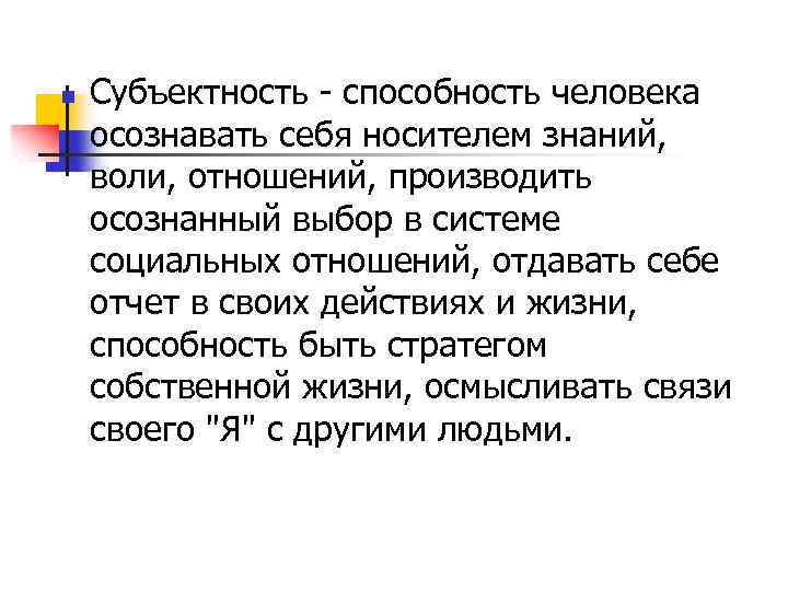 n Субъектность - способность человека осознавать себя носителем знаний, воли, отношений, производить осознанный выбор