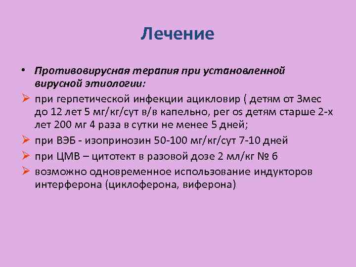 Лечение • Противовирусная терапия при установленной вирусной этиологии: Ø при герпетической инфекции ацикловир (