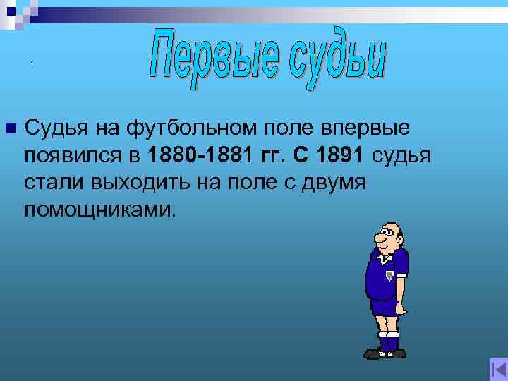 1 n Судья на футбольном поле впервые появился в 1880 -1881 гг. С 1891