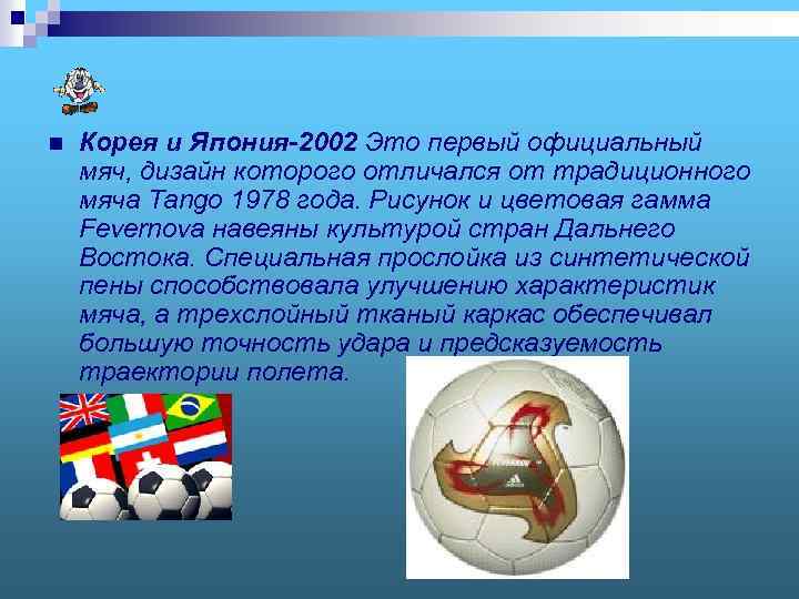 n Корея и Япония-2002 Это первый официальный мяч, дизайн которого отличался от традиционного мяча