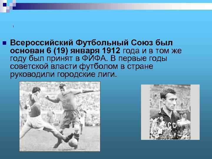 1 n Всероссийский Футбольный Союз был основан 6 (19) января 1912 года и в