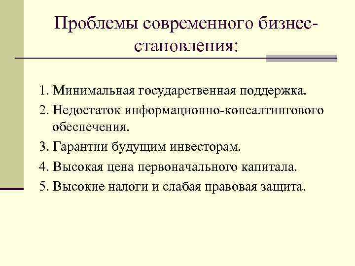 Проблемы современного бизнес становления: 1. Минимальная государственная поддержка. 2. Недостаток информационно консалтингового обеспечения. 3.