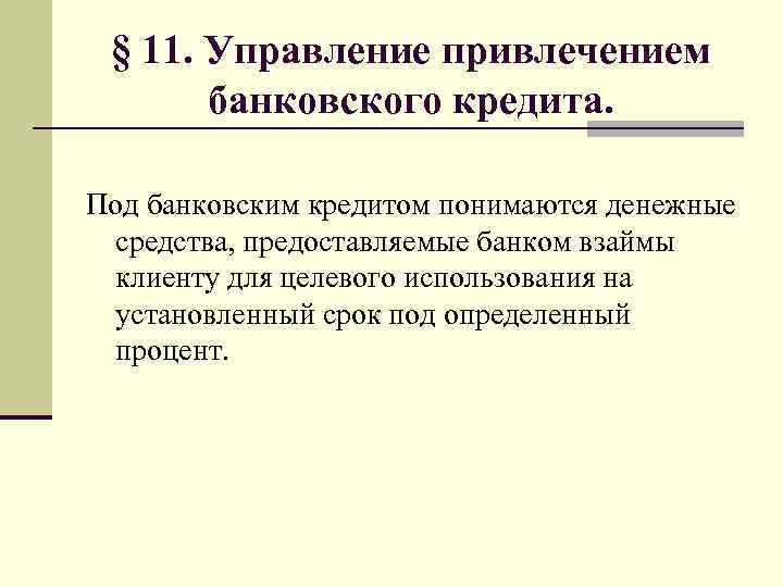§ 11. Управление привлечением банковского кредита. Под банковским кредитом понимаются денежные средства, предоставляемые банком