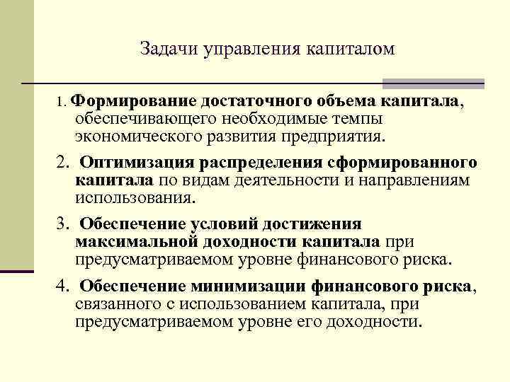 Задачи управления капиталом 1. Формирование достаточного объема капитала, обеспечивающего необходимые темпы экономического развития предприятия.