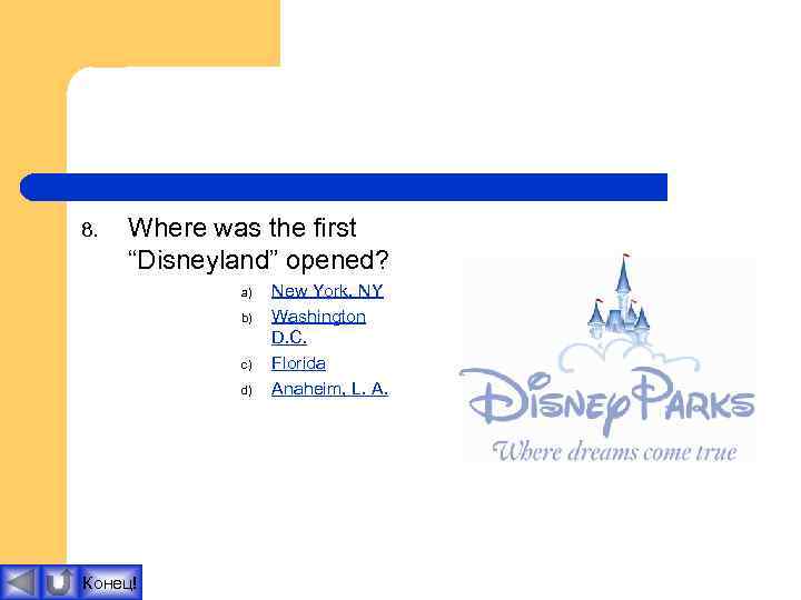 8. Where was the first “Disneyland” opened? a) b) c) d) Конец! New York,