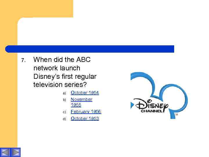 7. When did the ABC network launch Disney’s first regular television series? a) b)