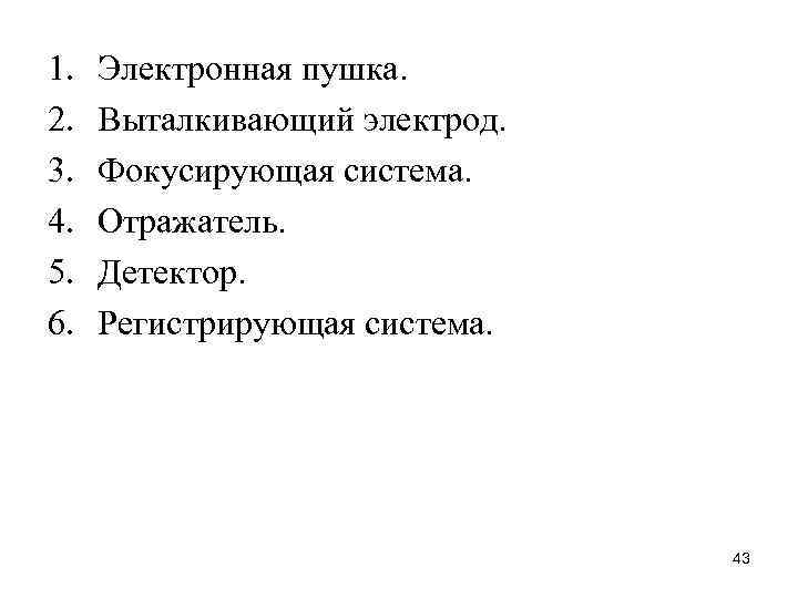 1. 2. 3. 4. 5. 6. Электронная пушка. Выталкивающий электрод. Фокусирующая система. Отражатель. Детектор.