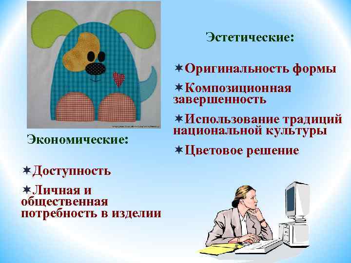 Эстетические: Экономические: ¬Доступность ¬Личная и общественная потребность в изделии ¬Оригинальность формы ¬Композиционная завершенность ¬Использование