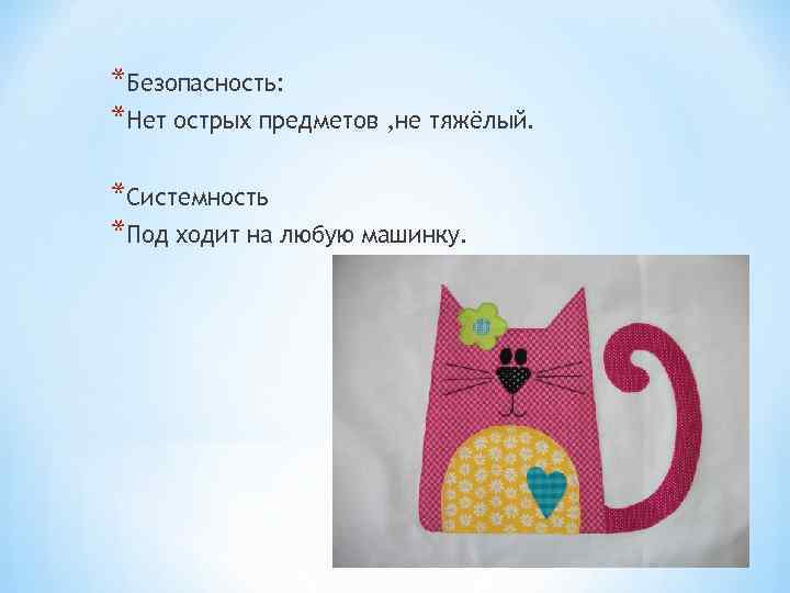 *Безопасность: *Нет острых предметов , не тяжёлый. *Системность *Под ходит на любую машинку. *