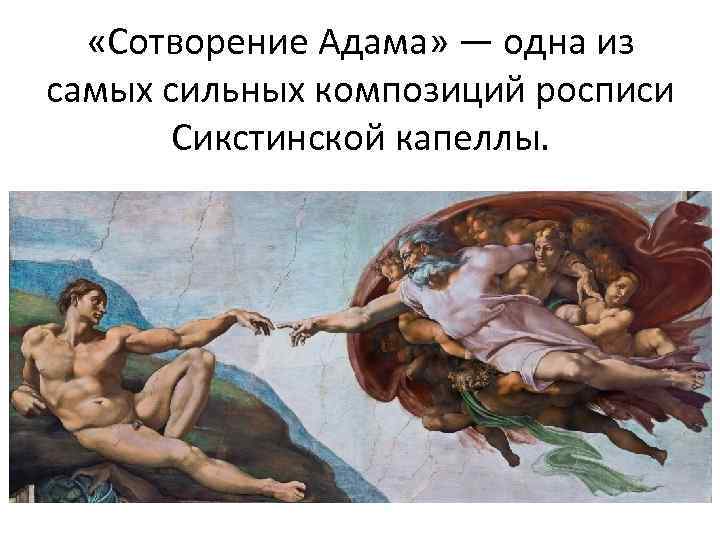 «Сотворение Адама» — одна из самых сильных композиций росписи Сикстинской капеллы. 