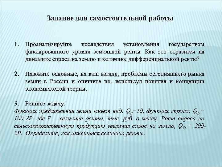 Задание для самостоятельной работы 1. Проанализируйте последствия установления государством фиксированного уровня земельной ренты. Как