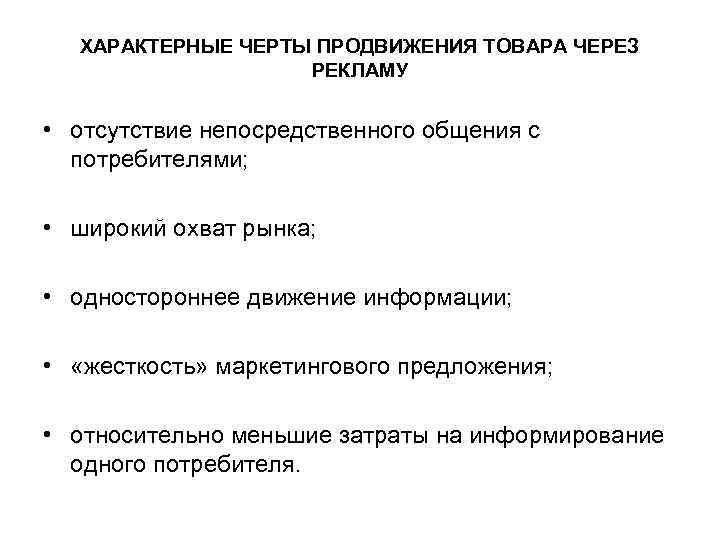 ХАРАКТЕРНЫЕ ЧЕРТЫ ПРОДВИЖЕНИЯ ТОВАРА ЧЕРЕЗ РЕКЛАМУ • отсутствие непосредственного общения с потребителями; • широкий