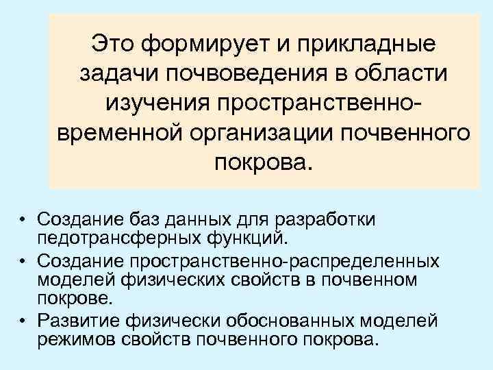 Это формирует и прикладные задачи почвоведения в области изучения пространственновременной организации почвенного покрова. •