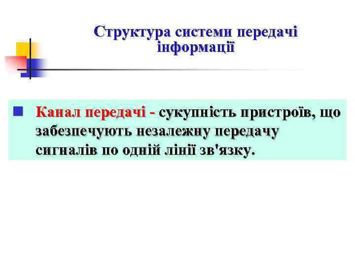 Структура системи передачі інформації n Канал передачі - сукупність пристроїв, що забезпечують незалежну передачу