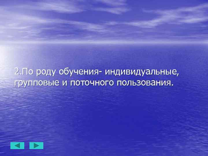 2. По роду обучения- индивидуальные, групповые и поточного пользования. 